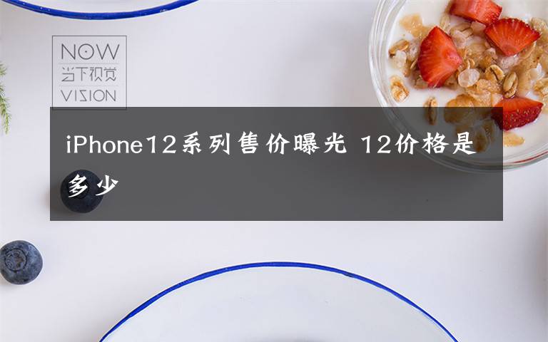 iPhone12系列售價(jià)曝光 12價(jià)格是多少