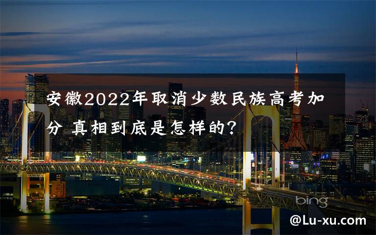 安徽2022年取消少數(shù)民族高考加分 真相到底是怎樣的？