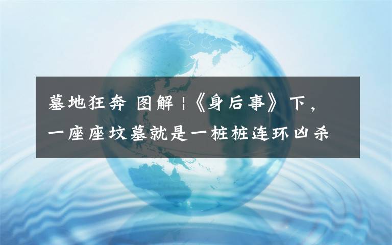 墓地狂奔 圖解 |《身后事》下，一座座墳?zāi)咕褪且粯稑哆B環(huán)兇殺案！