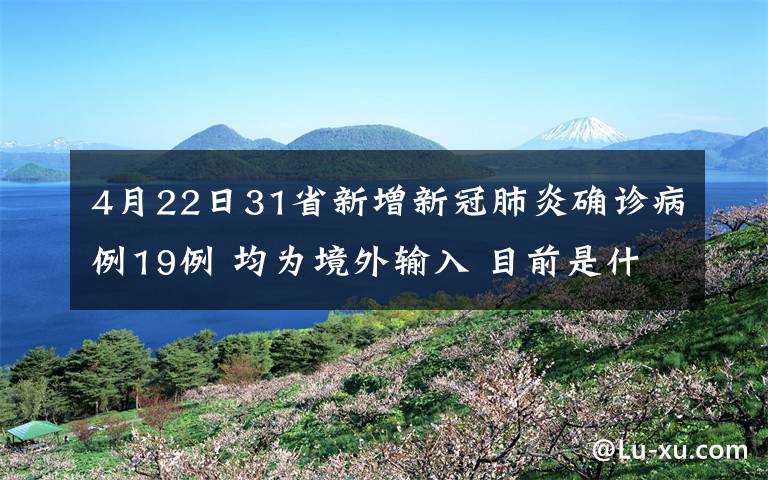 4月22日31省新增新冠肺炎確診病例19例 均為境外輸入 目前是什么情況？