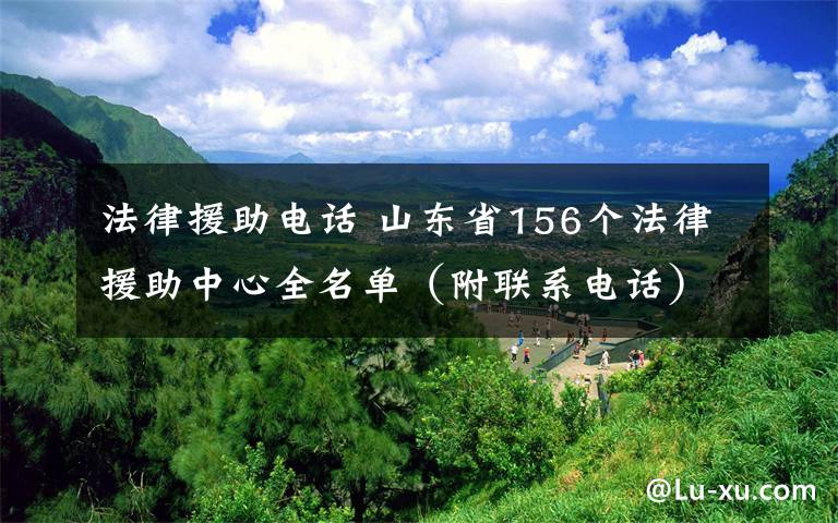 法律援助電話 山東省156個法律援助中心全名單（附聯(lián)系電話）