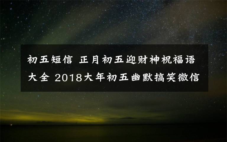 初五短信 正月初五迎財神祝福語大全 2018大年初五幽默搞笑微信短信祝福句子