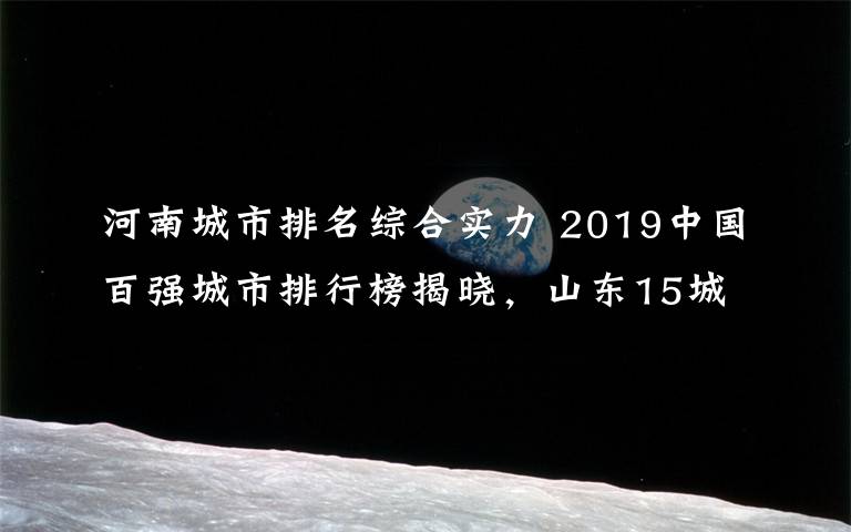 河南城市排名綜合實力 2019中國百強城市排行榜揭曉，山東15城市入圍，總數(shù)第一