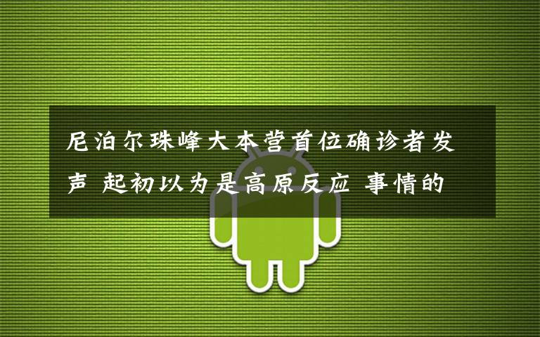 尼泊爾珠峰大本營首位確診者發(fā)聲 起初以為是高原反應 事情的詳情始末是怎么樣了！