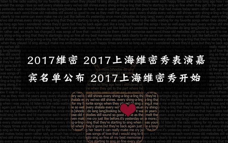 2017維密 2017上海維密秀表演嘉賓名單公布 2017上海維密秀開(kāi)始時(shí)間附直播地址