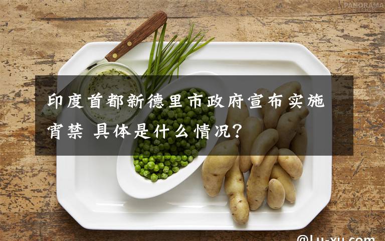 印度首都新德里市政府宣布實施宵禁 具體是什么情況？