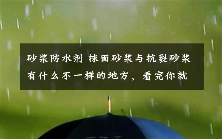 砂漿防水劑 抹面砂漿與抗裂砂漿有什么不一樣的地方，看完你就明白了...