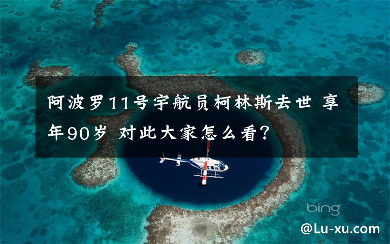 阿波羅11號(hào)宇航員柯林斯去世 享年90歲 對(duì)此大家怎么看？