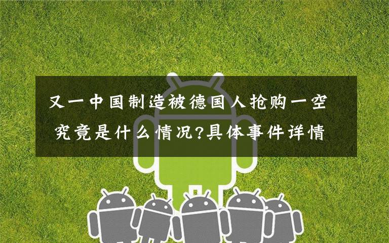 又一中國(guó)制造被德國(guó)人搶購(gòu)一空 究竟是什么情況?具體事件詳情是怎樣的?