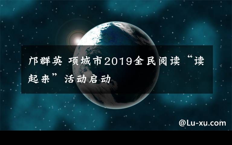 鄺群英 項城市2019全民閱讀“讀起來”活動啟動