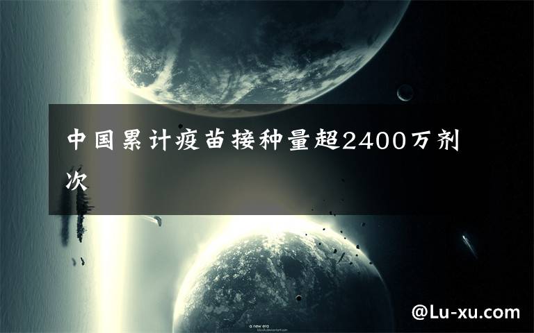 中國累計疫苗接種量超2400萬劑次