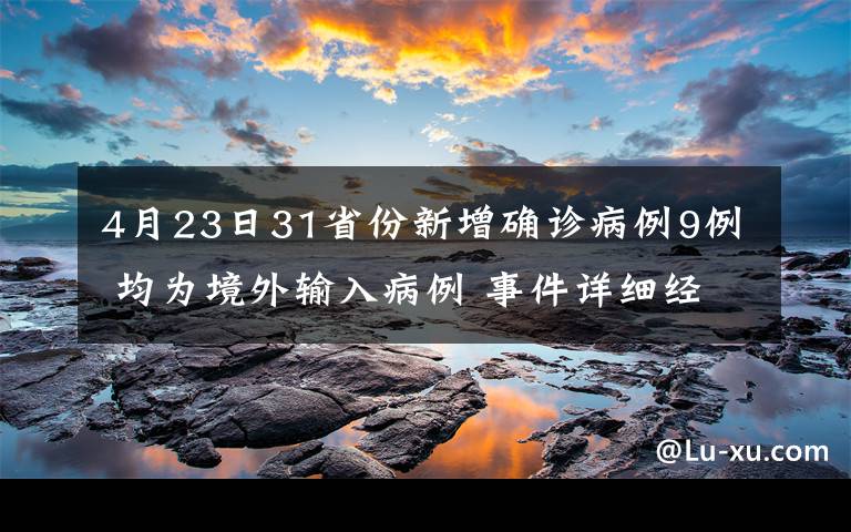 4月23日31省份新增確診病例9例 均為境外輸入病例 事件詳細(xì)經(jīng)過！