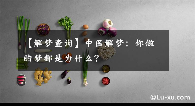 【解夢查詢】中醫(yī)解夢：你做的夢都是為什么？