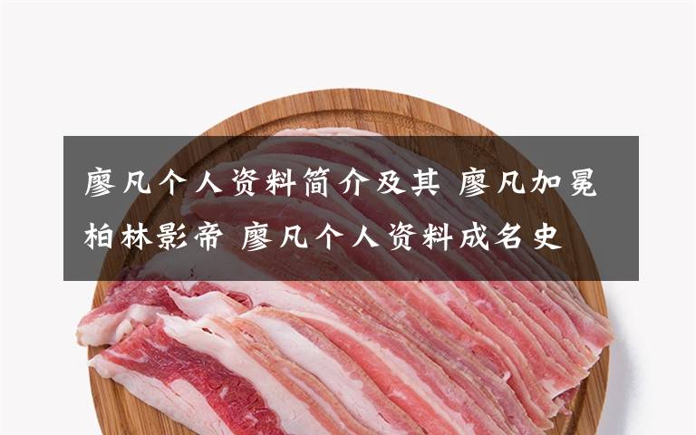 廖凡個人資料簡介及其 廖凡加冕柏林影帝 廖凡個人資料成名史