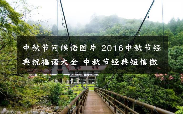 中秋節(jié)問(wèn)候語(yǔ)圖片 2016中秋節(jié)經(jīng)典祝福語(yǔ)大全 中秋節(jié)經(jīng)典短信微信祝福語(yǔ)