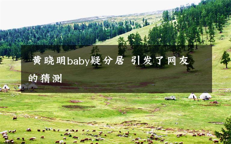  黃曉明baby疑分居 引發(fā)了網(wǎng)友的猜測(cè)