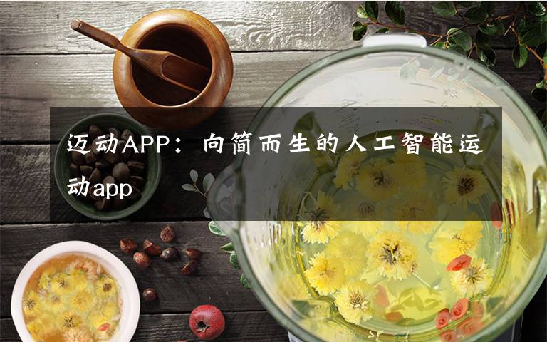 邁動(dòng)APP：向簡(jiǎn)而生的人工智能運(yùn)動(dòng)app