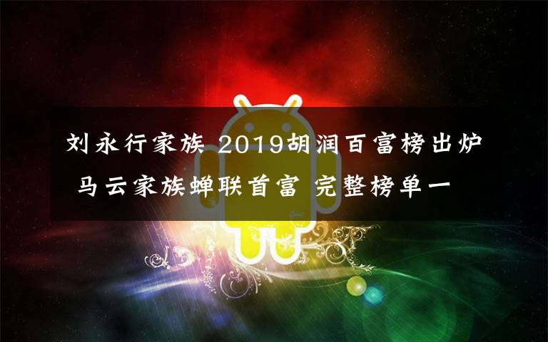 劉永行家族 2019胡潤(rùn)百富榜出爐 馬云家族蟬聯(lián)首富 完整榜單一覽