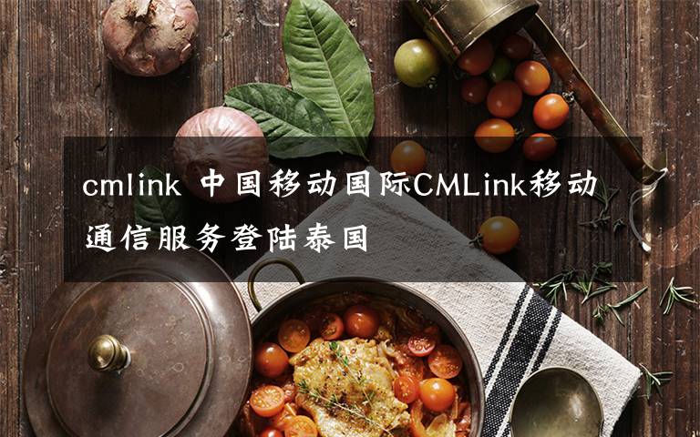 cmlink 中國移動國際CMLink移動通信服務登陸泰國