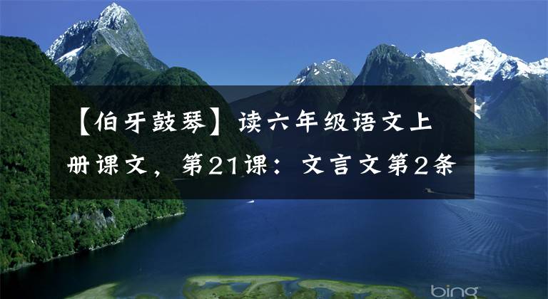 【伯牙鼓琴】讀六年級(jí)語(yǔ)文上冊(cè)課文，第21課：文言文第2條-白亞鼓。