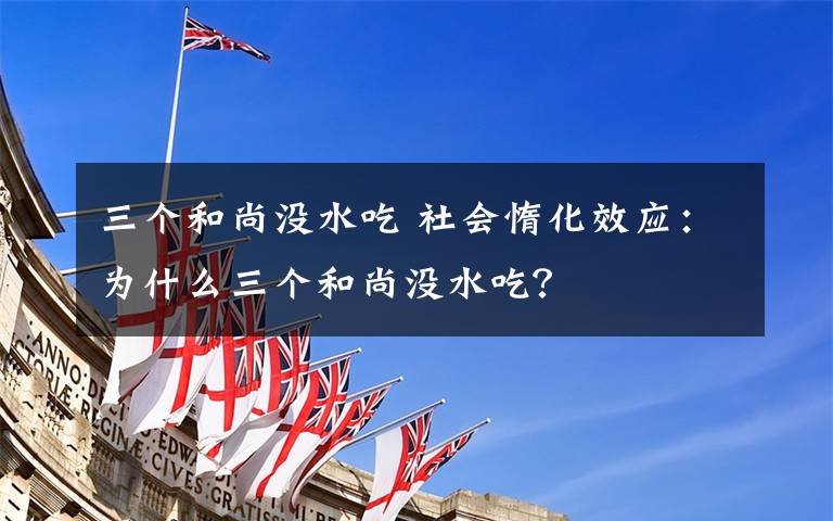 三個(gè)和尚沒水吃 社會惰化效應(yīng)：為什么三個(gè)和尚沒水吃？