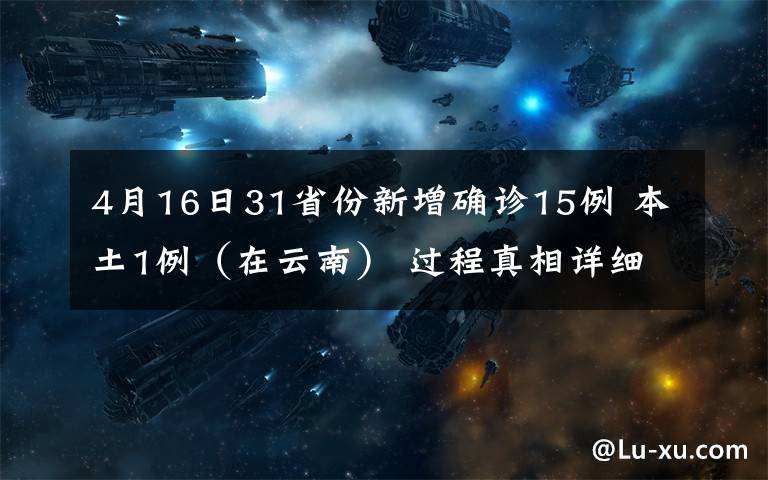 4月16日31省份新增確診15例 本土1例（在云南） 過程真相詳細(xì)揭秘！