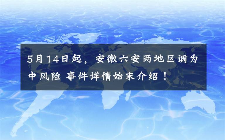 5月14日起，安徽六安兩地區(qū)調(diào)為中風(fēng)險(xiǎn) 事件詳情始末介紹！