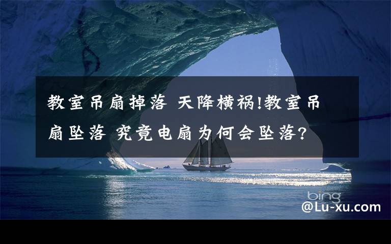 教室吊扇掉落 天降橫禍!教室吊扇墜落 究竟電扇為何會(huì)墜落?