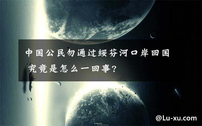 中國公民勿通過綏芬河口岸回國 究竟是怎么一回事?