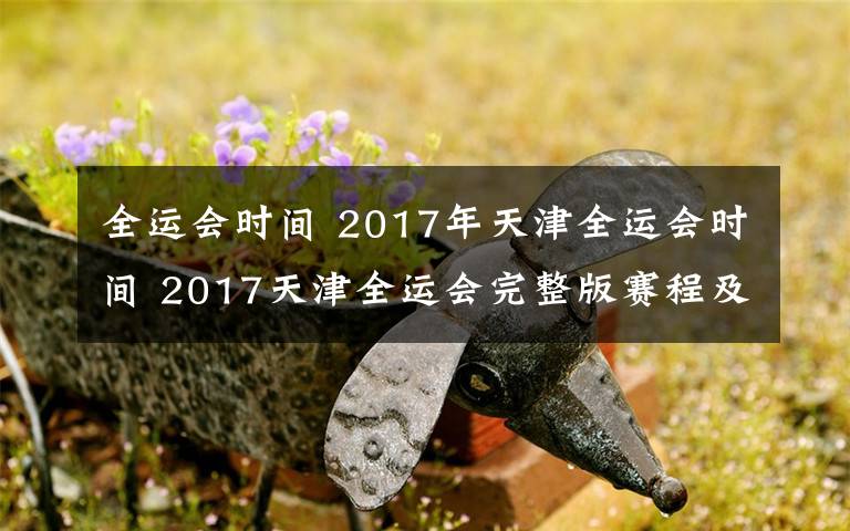 全運會時間 2017年天津全運會時間 2017天津全運會完整版賽程及時間表一覽