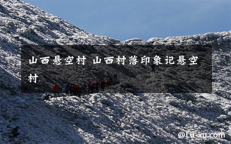 山西懸空村 山西村落印象記懸空村