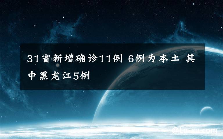 31省新增確診11例 6例為本土 其中黑龍江5例