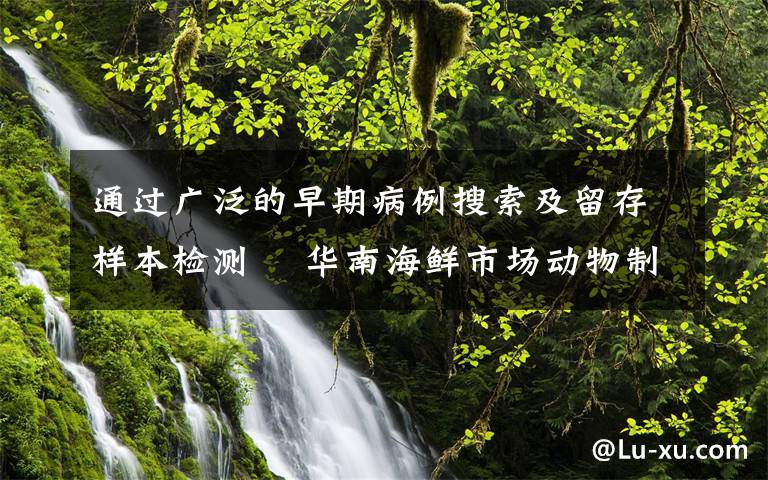 通過廣泛的早期病例搜索及留存樣本檢測? 華南海鮮市場動物制品未發(fā)現(xiàn)陽性 事件詳情始末介紹！