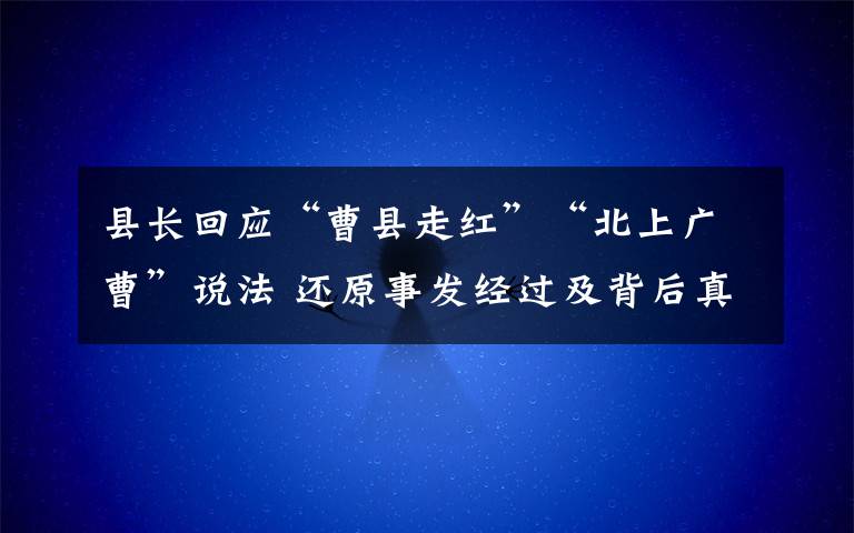 縣長回應(yīng)“曹縣走紅”“北上廣曹”說法 還原事發(fā)經(jīng)過及背后真相！