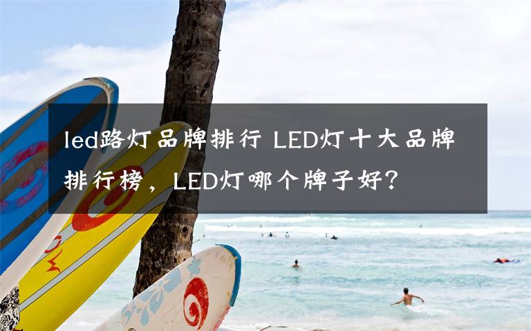 led路燈品牌排行 LED燈十大品牌排行榜，LED燈哪個牌子好？