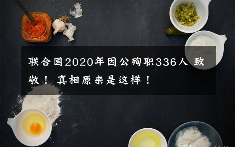 聯(lián)合國2020年因公殉職336人 致敬！ 真相原來是這樣！