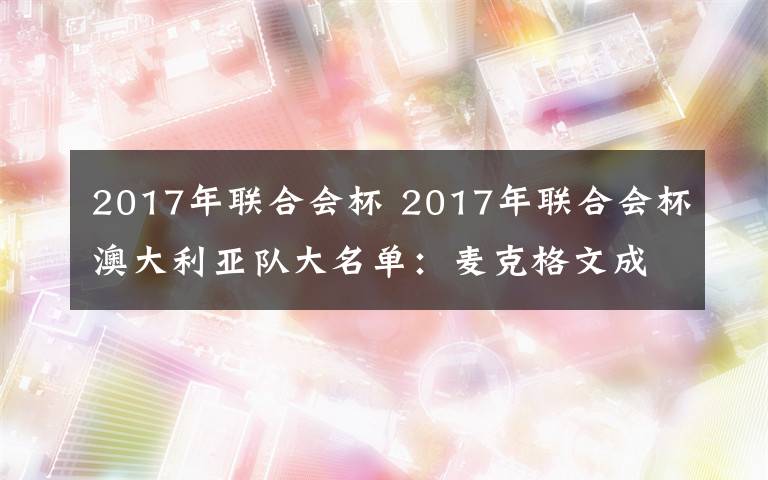 2017年聯(lián)合會杯 2017年聯(lián)合會杯澳大利亞隊大名單：麥克格文成中超獨苗