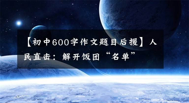 【初中600字作文題目后援】人民直擊：解開飯團(tuán)“名單”