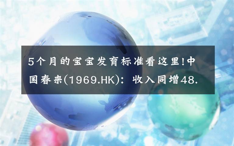 5個月的寶寶發(fā)育標準看這里!中國春來(1969.HK)：收入同增48.3%，職業(yè)教育東風下的"黑馬