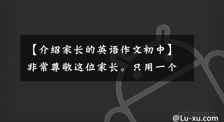 【介紹家長的英語作文初中】非常尊敬這位家長。只用一個動作，半年來幫助孩子們把英語從73提到110。