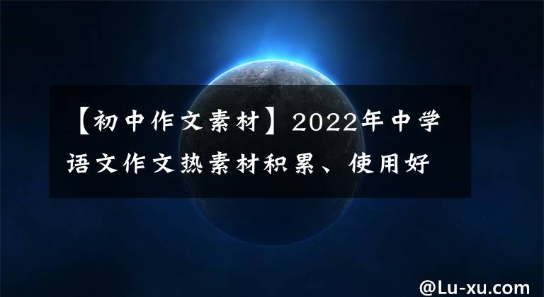 【初中作文素材】2022年中學(xué)語(yǔ)文作文熱素材積累、使用好、篇作文都是高分。