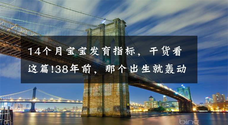 14個月寶寶發(fā)育指標，干貨看這篇!38年前，那個出生就轟動美國，體重14.5斤的巨嬰，現(xiàn)在成了這樣