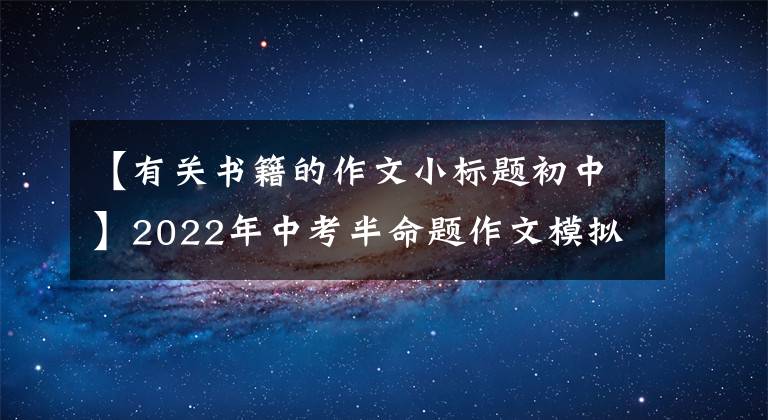 【有關(guān)書籍的作文小標(biāo)題初中】2022年中考半命題作文模擬：《輸入_ _ _ _》(粉絲6篇)