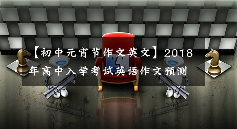 【初中元宵節(jié)作文英文】2018年高中入學(xué)考試英語作文預(yù)測：傳統(tǒng)節(jié)日端午節(jié)中秋節(jié)元宵節(jié)