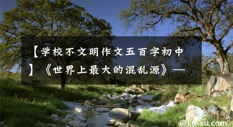 【學校不文明作文五百字初中】《世界上最大的混亂源》——美國對外戰(zhàn)爭的極簡史