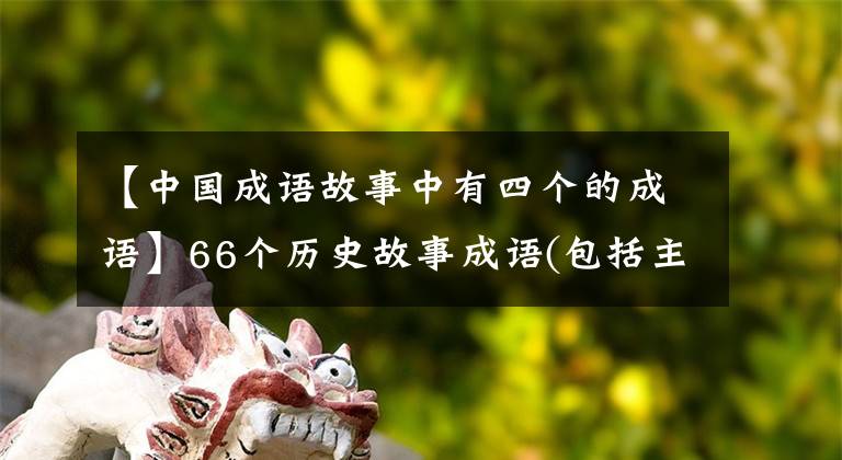 【中國成語故事中有四個(gè)的成語】66個(gè)歷史故事成語(包括主人公)你知道多少？