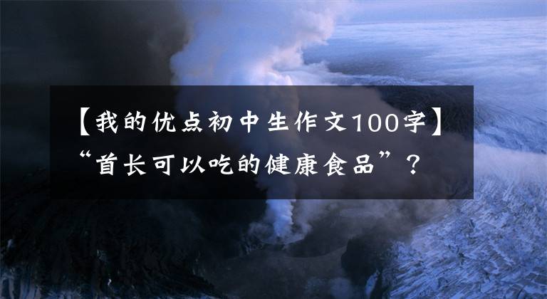 【我的優(yōu)點初中生作文100字】“首長可以吃的健康食品”？推銷員揭露了欺騙老人的那件事。