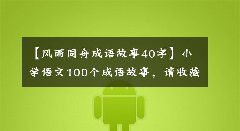 【風雨同舟成語故事40字】小學語文100個成語故事，請收藏起來講給孩子們聽！