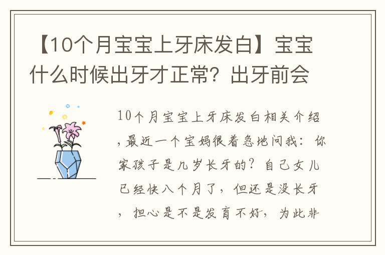 【10個月寶寶上牙床發(fā)白】寶寶什么時候出牙才正常？出牙前會出現(xiàn)這幾個信號，家長別忽略