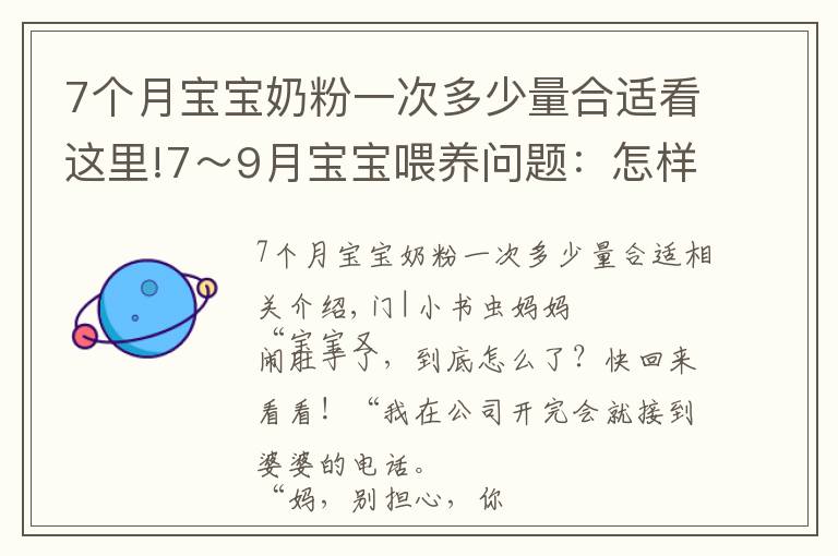 7個(gè)月寶寶奶粉一次多少量合適看這里!7～9月寶寶喂養(yǎng)問(wèn)題：怎樣吃、吃多少、注意什么？新手父母要學(xué)會(huì)